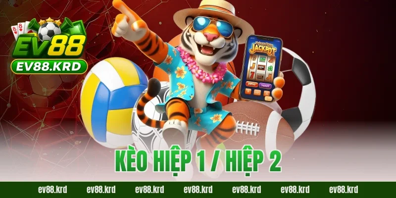 Kèo Hiệp 1 / Hiệp 2 EV88 – Bí Kíp Tách Nhịp Trận Đấu Thông Minh 14 Kèo hiệp 1 / hiệp 2